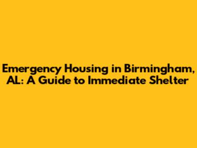 Emergency Housing in Birmingham, AL: A Guide to Immediate Shelter