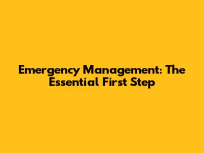 Emergency Management: The Essential First Step