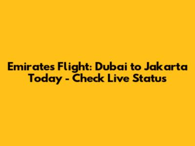 Emirates Flight: Dubai to Jakarta Today - Check Live Status