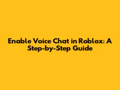 Enable Voice Chat in Roblox: A Step-by-Step Guide