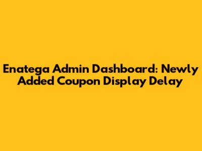 Enatega Admin Dashboard: Newly Added Coupon Display Delay