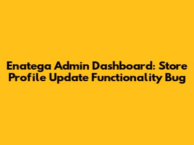 Enatega Admin Dashboard: Store Profile Update Functionality Bug
