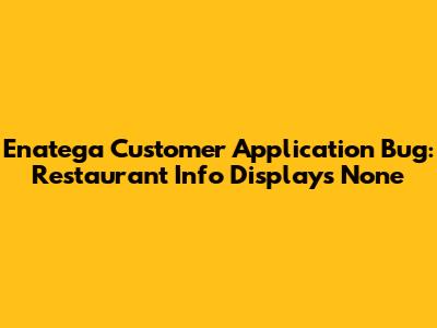 Enatega Customer Application Bug: Restaurant Info Displays 'None'