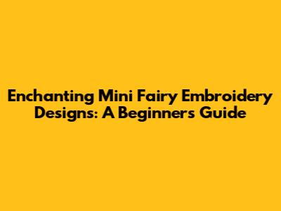 Enchanting Mini Fairy Embroidery Designs: A Beginner's Guide