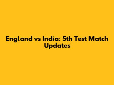 England vs India: 5th Test Match Updates