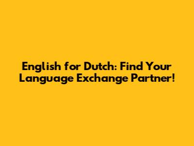 English for Dutch: Find Your Language Exchange Partner!