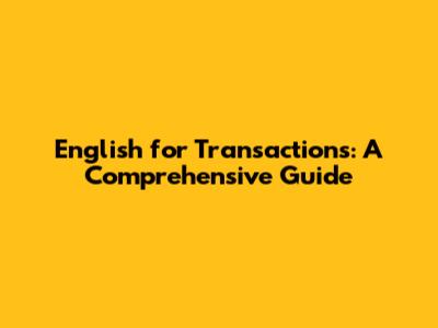 English for Transactions: A Comprehensive Guide