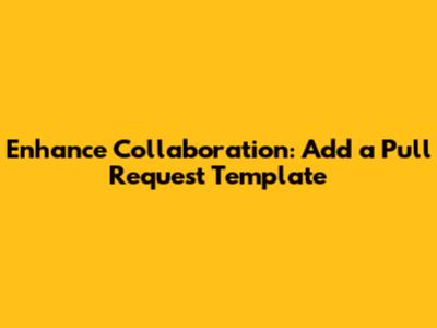 Enhance Collaboration: Add a Pull Request Template