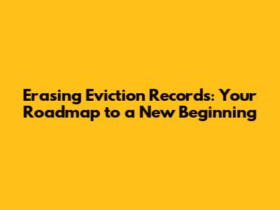 Erasing Eviction Records: Your Roadmap to a New Beginning