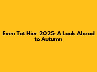 Even Tot Hier 2025: A Look Ahead to Autumn