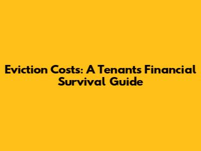Eviction Costs: A Tenant's Financial Survival Guide