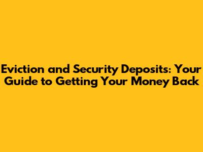 Eviction and Security Deposits: Your Guide to Getting Your Money Back