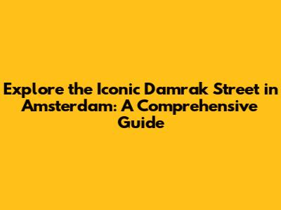 Explore the Iconic Damrak Street in Amsterdam: A Comprehensive Guide