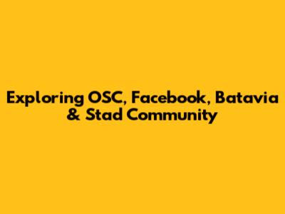 Exploring OSC, Facebook, Batavia & Stad Community