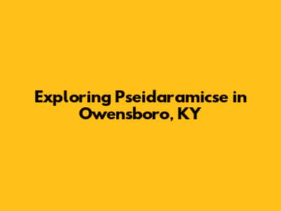 Exploring Pseidaramicse in Owensboro, KY