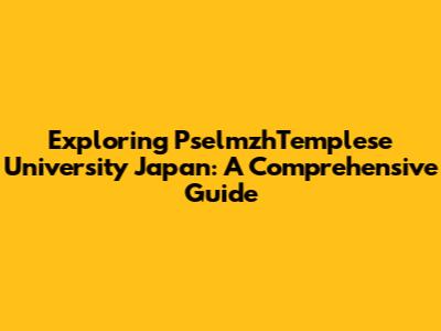 Exploring PselmzhTemplese University Japan: A Comprehensive Guide
