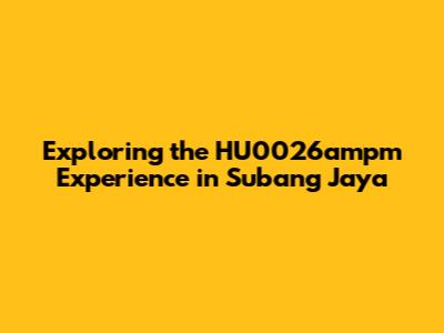 Exploring the HU0026ampm Experience in Subang Jaya