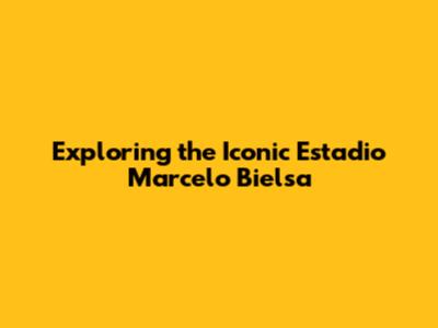 Exploring the Iconic Estadio Marcelo Bielsa