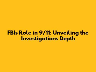 FBI's Role in 9/11: Unveiling the Investigation's Depth