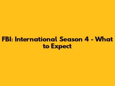 FBI: International Season 4 - What to Expect