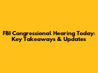 FBI Congressional Hearing Today: Key Takeaways & Updates