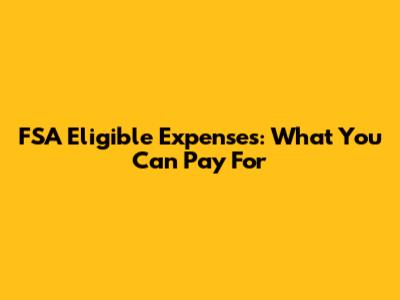 FSA Eligible Expenses: What You Can Pay For