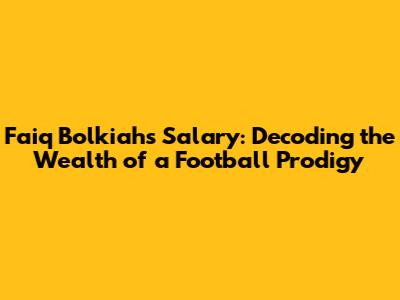 Faiq Bolkiah's Salary: Decoding the Wealth of a Football Prodigy