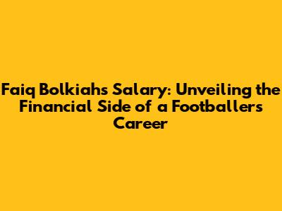 Faiq Bolkiah's Salary: Unveiling the Financial Side of a Footballer's Career