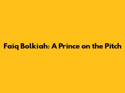 Faiq Bolkiah: A Prince on the Pitch