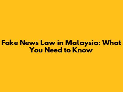 Fake News Law in Malaysia: What You Need to Know