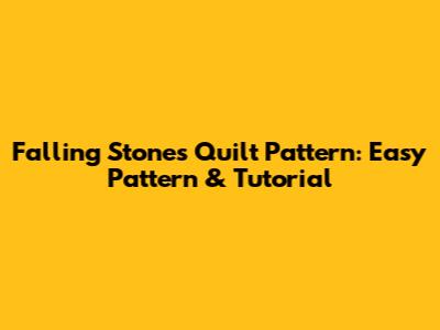 Falling Stones Quilt Pattern: Easy Pattern & Tutorial