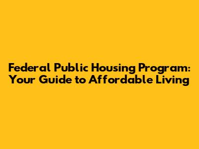 Federal Public Housing Program: Your Guide to Affordable Living