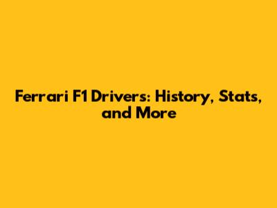 Ferrari F1 Drivers: History, Stats, and More
