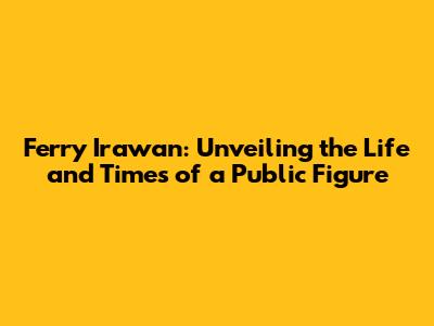 Ferry Irawan: Unveiling the Life and Times of a Public Figure