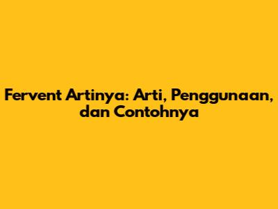 Fervent Artinya: Arti, Penggunaan, dan Contohnya