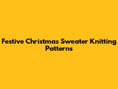 Festive Christmas Sweater Knitting Patterns