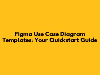Figma Use Case Diagram Templates: Your Quickstart Guide
