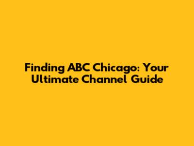 Finding ABC Chicago: Your Ultimate Channel Guide