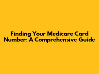 Finding Your Medicare Card Number: A Comprehensive Guide