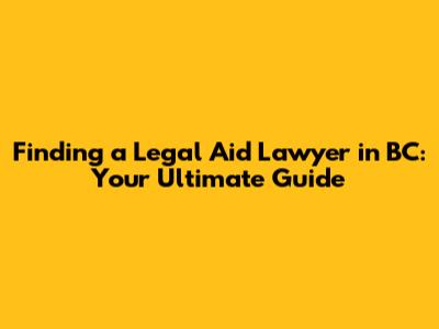 Finding a Legal Aid Lawyer in BC: Your Ultimate Guide