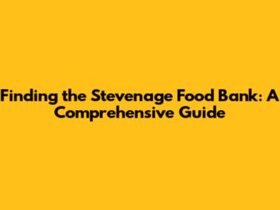 Finding the Stevenage Food Bank: A Comprehensive Guide