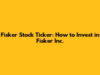 Fisker Stock Ticker: How to Invest in Fisker Inc.