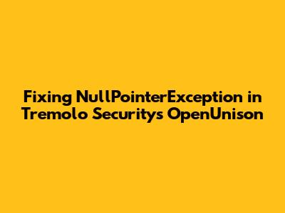 Fixing NullPointerException in Tremolo Security's OpenUnison