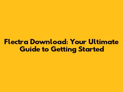 Flectra Download: Your Ultimate Guide to Getting Started