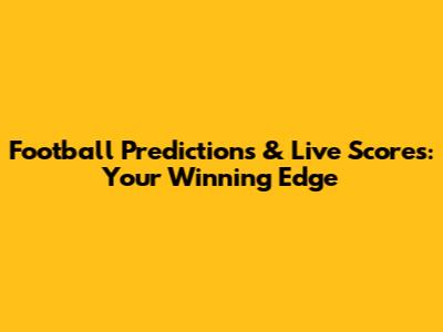 Football Predictions & Live Scores: Your Winning Edge
