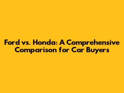 Ford vs. Honda: A Comprehensive Comparison for Car Buyers