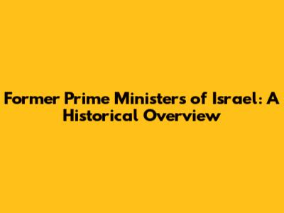 Former Prime Ministers of Israel: A Historical Overview