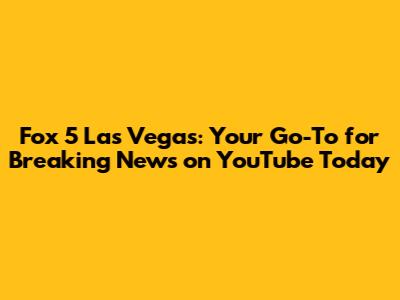 Fox 5 Las Vegas: Your Go-To for Breaking News on YouTube Today