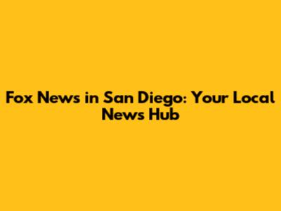Fox News in San Diego: Your Local News Hub