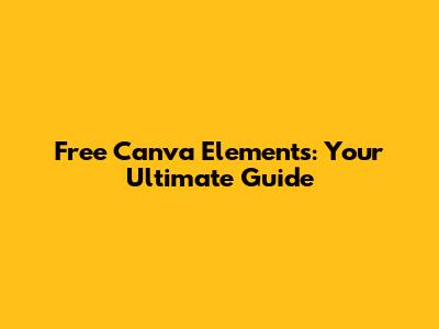 Free Canva Elements: Your Ultimate Guide